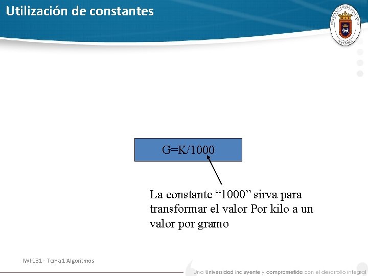 Utilización de constantes G=K/1000 La constante “ 1000” sirva para transformar el valor Por