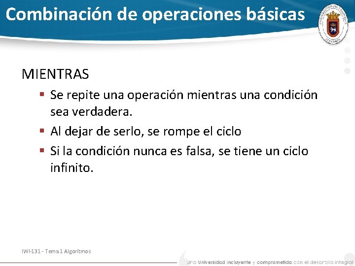Combinación de operaciones básicas MIENTRAS § Se repite una operación mientras una condición sea