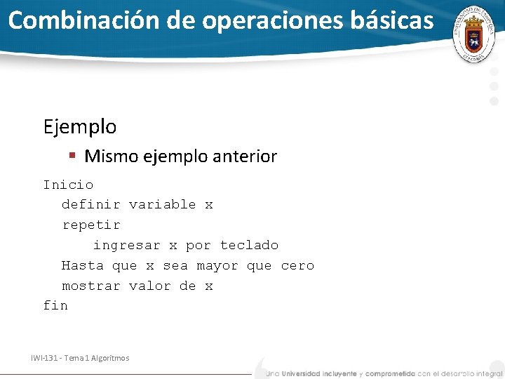 Combinación de operaciones básicas Ejemplo § Mismo ejemplo anterior Inicio definir variable x repetir