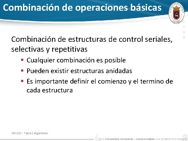 Combinación de operaciones básicas Combinación de estructuras de control seriales, selectivas y repetitivas §