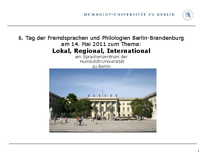 6. Tag der Fremdsprachen und Philologien Berlin-Brandenburg am 14. Mai 2011 zum Thema: Lokal,