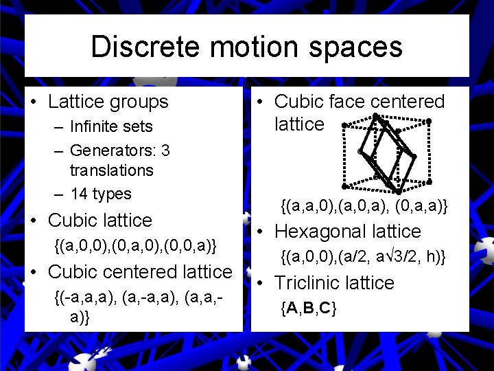 Discrete motion spaces • Lattice groups – Infinite sets – Generators: 3 translations – Discrete motion spaces • Lattice groups – Infinite sets – Generators: 3 translations –
