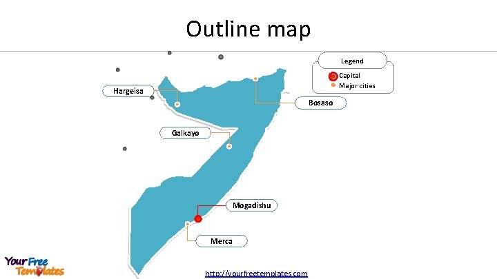 Outline map Legend Capital Major cities Hargeisa Bosaso Galkayo Mogadishu Merca http: //yourfreetemplates. com