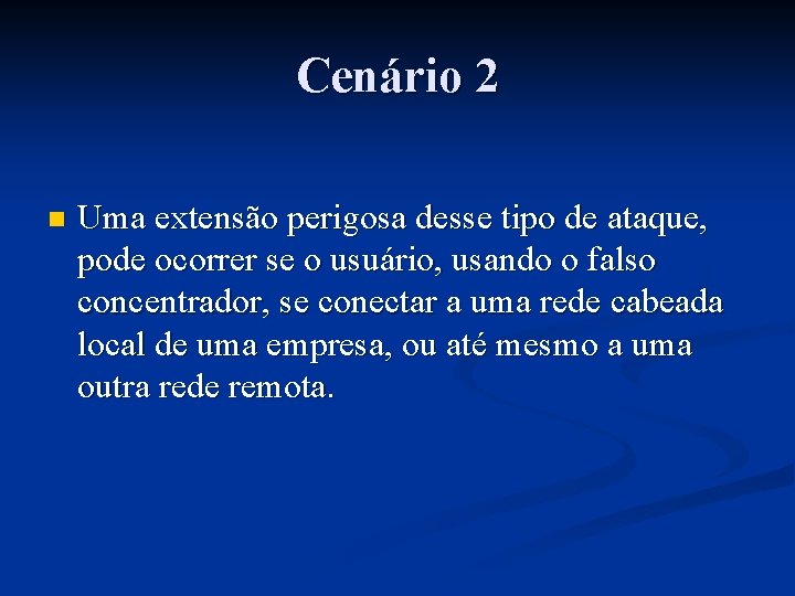 Cenário 2 n Uma extensão perigosa desse tipo de ataque, pode ocorrer se o