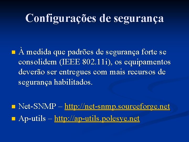 Configurações de segurança n À medida que padrões de segurança forte se consolidem (IEEE