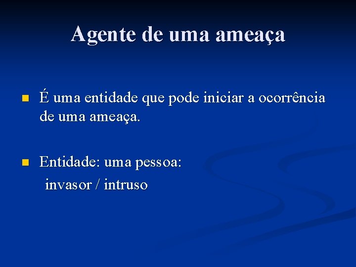 Agente de uma ameaça n É uma entidade que pode iniciar a ocorrência de