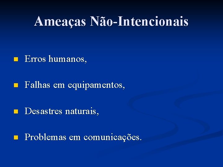 Ameaças Não-Intencionais n Erros humanos, n Falhas em equipamentos, n Desastres naturais, n Problemas