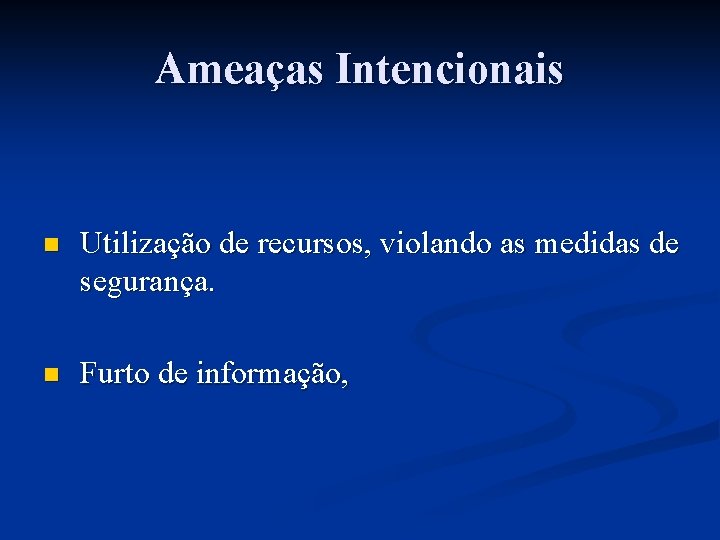 Ameaças Intencionais n Utilização de recursos, violando as medidas de segurança. n Furto de