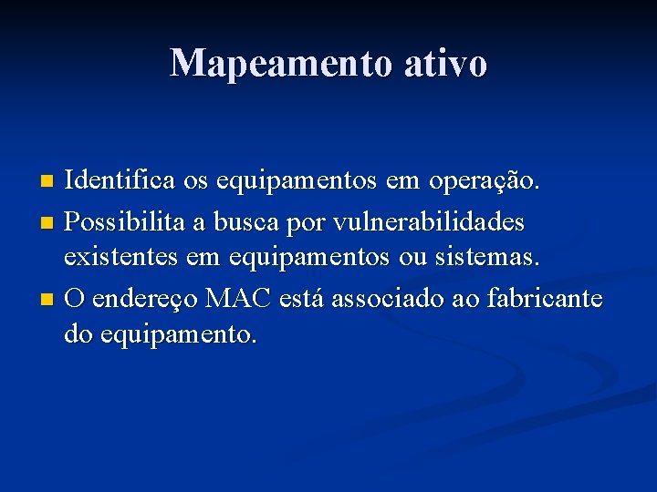 Mapeamento ativo Identifica os equipamentos em operação. n Possibilita a busca por vulnerabilidades existentes