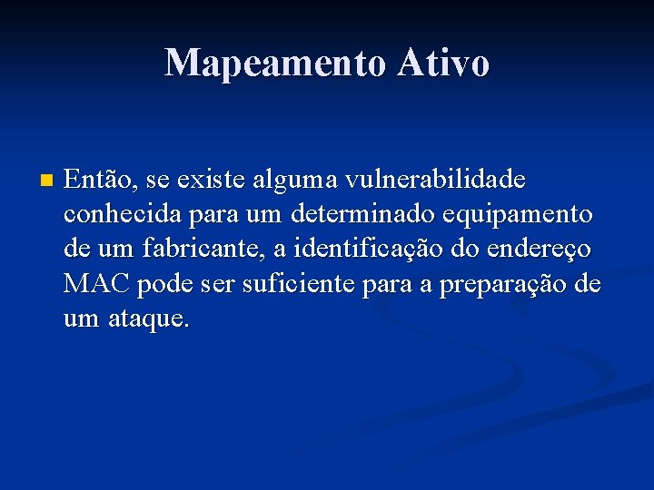 Mapeamento Ativo n Então, se existe alguma vulnerabilidade conhecida para um determinado equipamento de