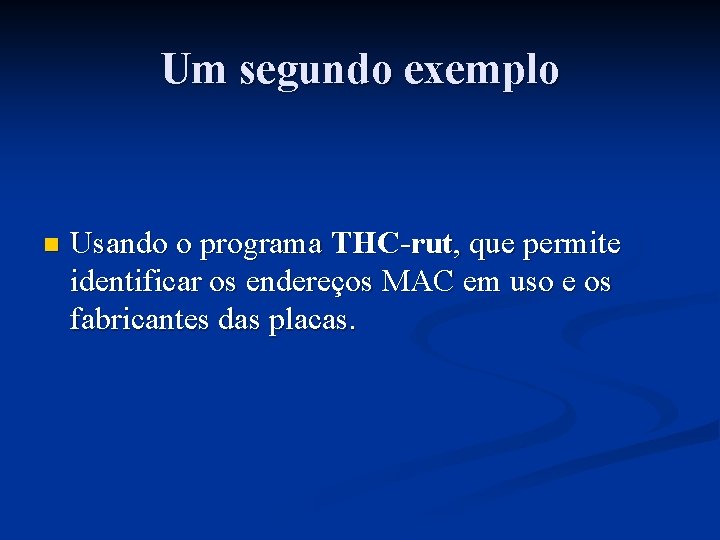 Um segundo exemplo n Usando o programa THC-rut, que permite identificar os endereços MAC