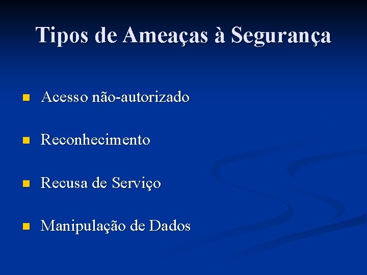 Tipos de Ameaças à Segurança n Acesso não-autorizado n Reconhecimento n Recusa de Serviço