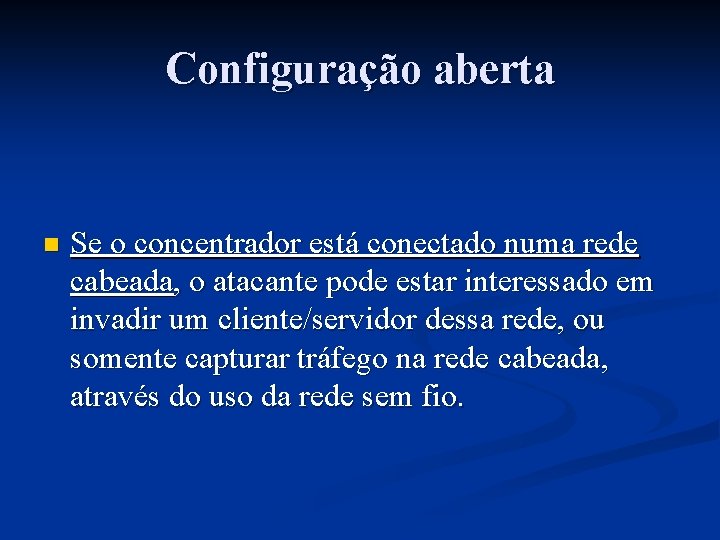 Configuração aberta n Se o concentrador está conectado numa rede cabeada, o atacante pode