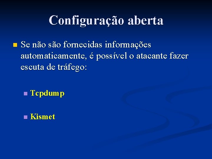 Configuração aberta n Se não são fornecidas informações automaticamente, é possível o atacante fazer