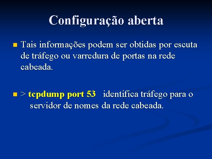 Configuração aberta n Tais informações podem ser obtidas por escuta de tráfego ou varredura