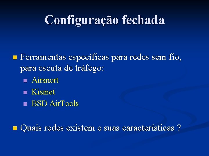 Configuração fechada n Ferramentas específicas para redes sem fio, para escuta de tráfego: n