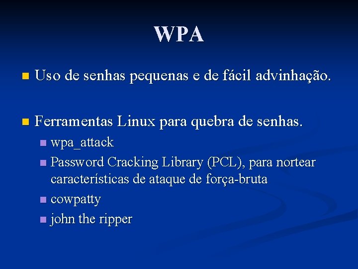 WPA n Uso de senhas pequenas e de fácil advinhação. n Ferramentas Linux para