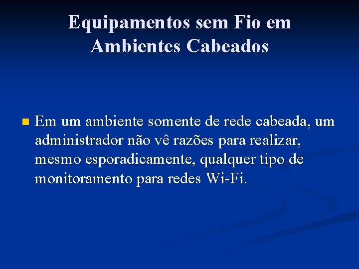 Equipamentos sem Fio em Ambientes Cabeados n Em um ambiente somente de rede cabeada,