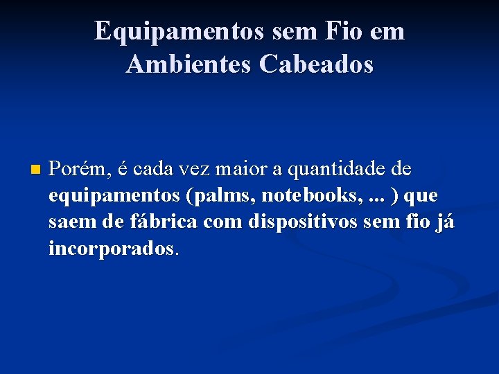 Equipamentos sem Fio em Ambientes Cabeados n Porém, é cada vez maior a quantidade