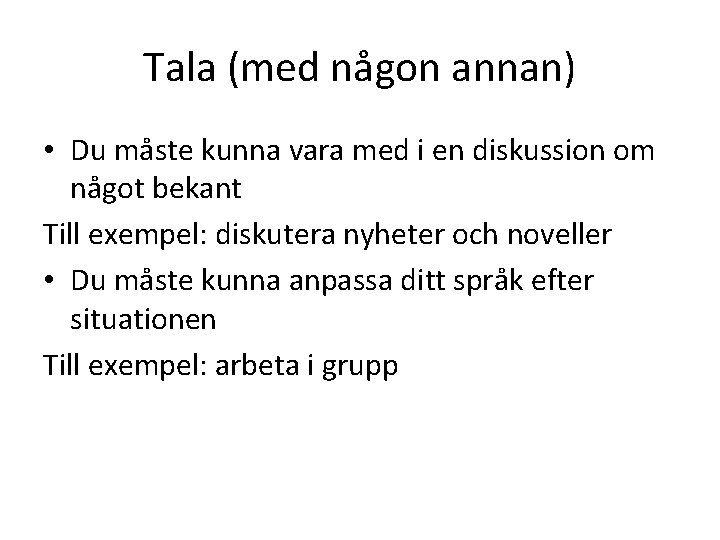 Tala (med någon annan) • Du måste kunna vara med i en diskussion om