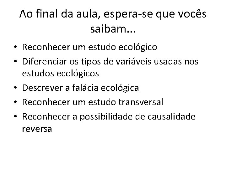 Ao final da aula, espera-se que vocês saibam. . . • Reconhecer um estudo