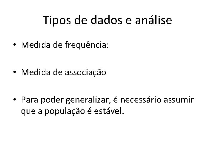 Tipos de dados e análise • Medida de frequência: • Medida de associação •