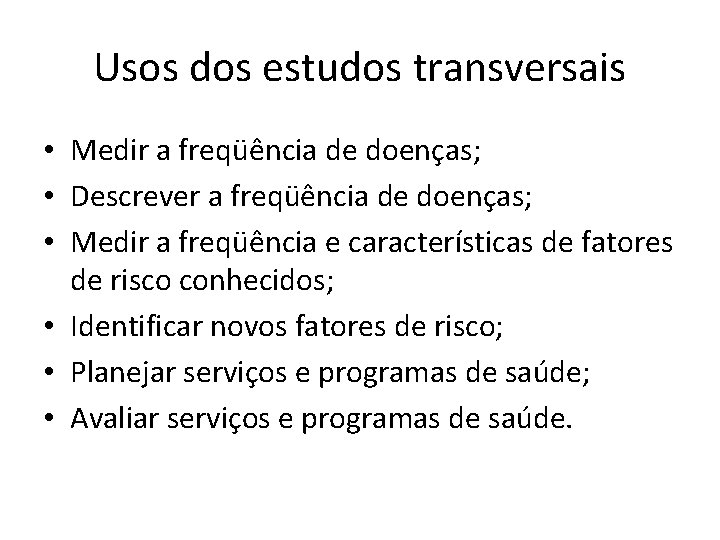 Usos dos estudos transversais • Medir a freqüência de doenças; • Descrever a freqüência