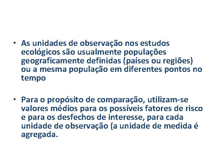  • As unidades de observação nos estudos ecológicos são usualmente populações geograficamente definidas