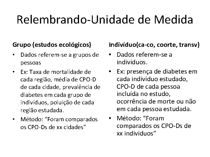 Relembrando-Unidade de Medida Grupo (estudos ecológicos) • Dados referem-se a grupos de pessoas •