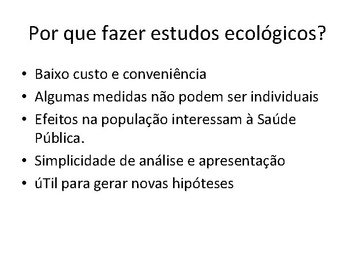 Por que fazer estudos ecológicos? • Baixo custo e conveniência • Algumas medidas não