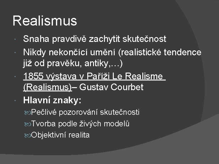 Realismus Snaha pravdivě zachytit skutečnost Nikdy nekončící umění (realistické tendence již od pravěku, antiky,