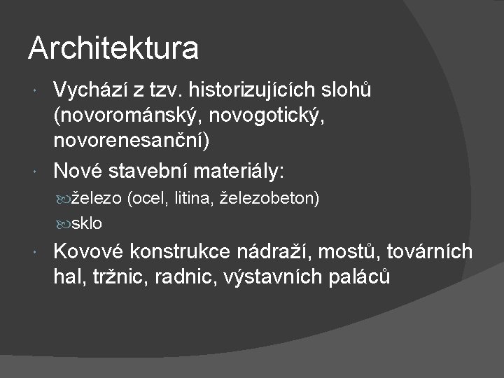 Architektura Vychází z tzv. historizujících slohů (novorománský, novogotický, novorenesanční) Nové stavební materiály: železo (ocel,