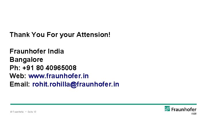 Thank You For your Attension! Fraunhofer India Bangalore Ph: +91 80 40965008 Web: www.