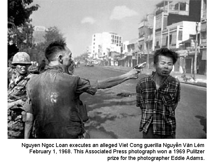 Nguyen Ngoc Loan executes an alleged Viet Cong guerilla Nguyễn Văn Lém February 1,