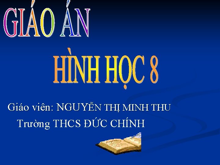 Giáo viên: NGUYỄN THỊ MINH THU Trường THCS ĐỨC CHÍNH 