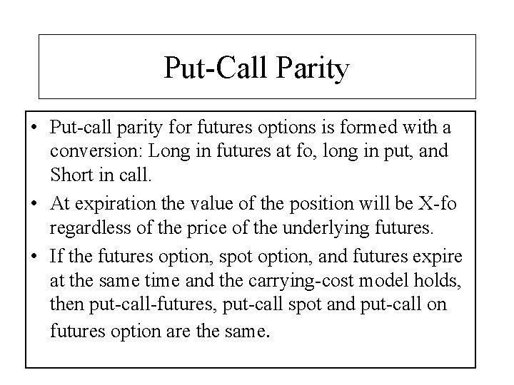 Put-Call Parity • Put-call parity for futures options is formed with a conversion: Long