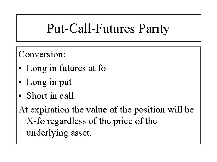 Put-Call-Futures Parity Conversion: • Long in futures at fo • Long in put •