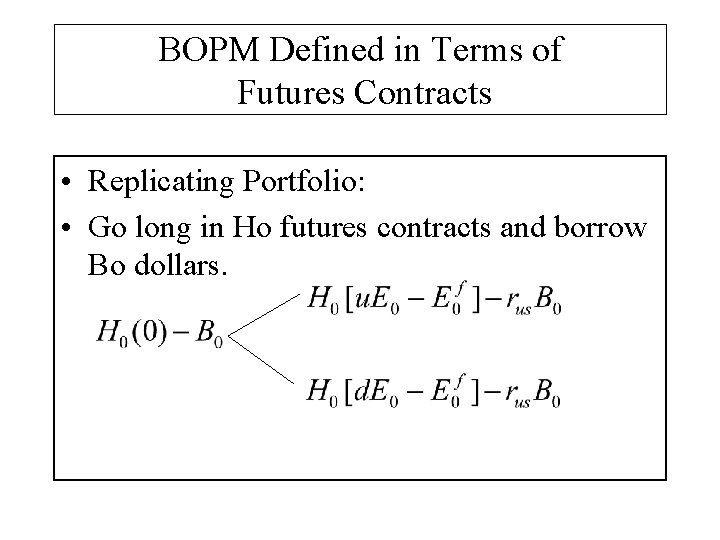 BOPM Defined in Terms of Futures Contracts • Replicating Portfolio: • Go long in