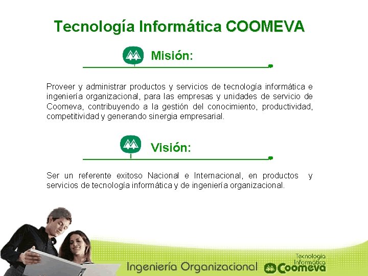 Tecnología Informática COOMEVA Misión: Proveer y administrar productos y servicios de tecnología informática e