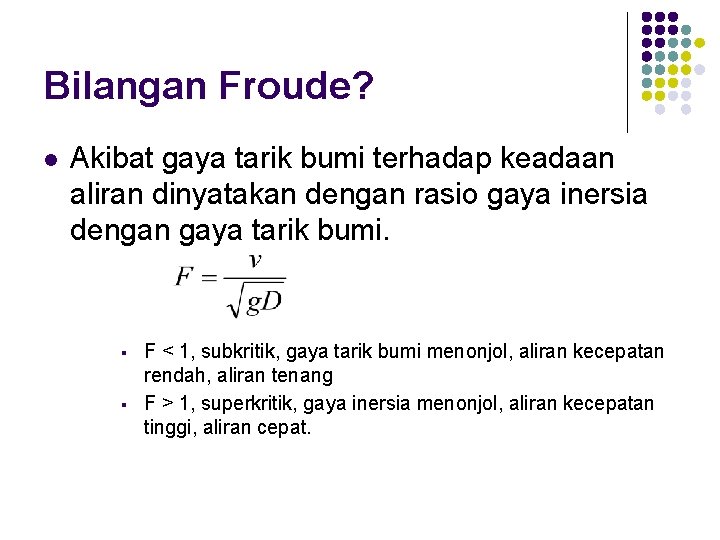 Bilangan Froude? l Akibat gaya tarik bumi terhadap keadaan aliran dinyatakan dengan rasio gaya