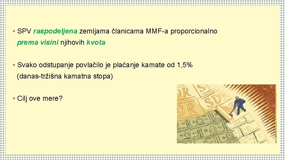 ◦ SPV raspodeljena zemljama članicama MMF-a proporcionalno prema visini njihovih kvota ◦ Svako odstupanje