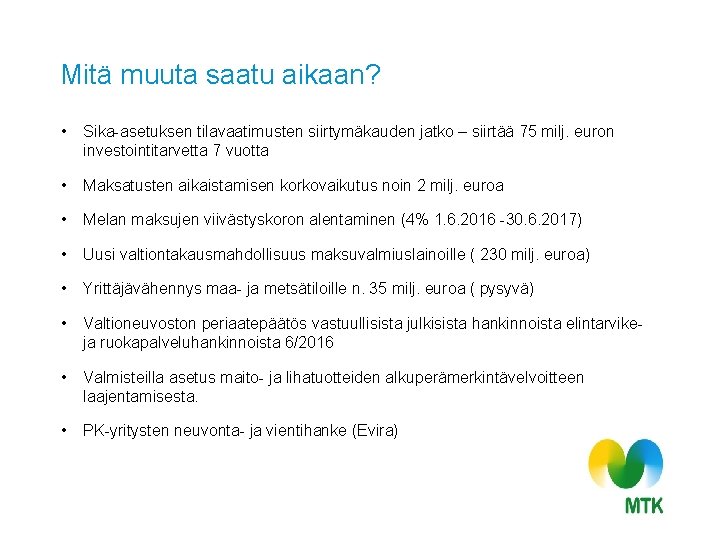 Mitä muuta saatu aikaan? • Sika-asetuksen tilavaatimusten siirtymäkauden jatko – siirtää 75 milj. euron