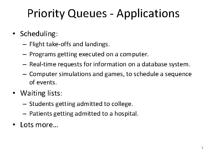 Priority Queues - Applications • Scheduling: – – Flight take-offs and landings. Programs getting