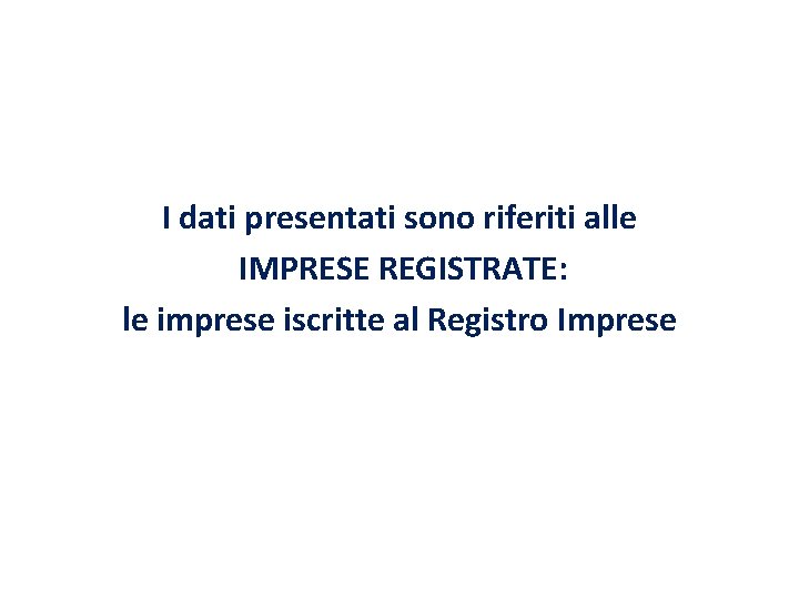 I dati presentati sono riferiti alle IMPRESE REGISTRATE: le imprese iscritte al Registro Imprese