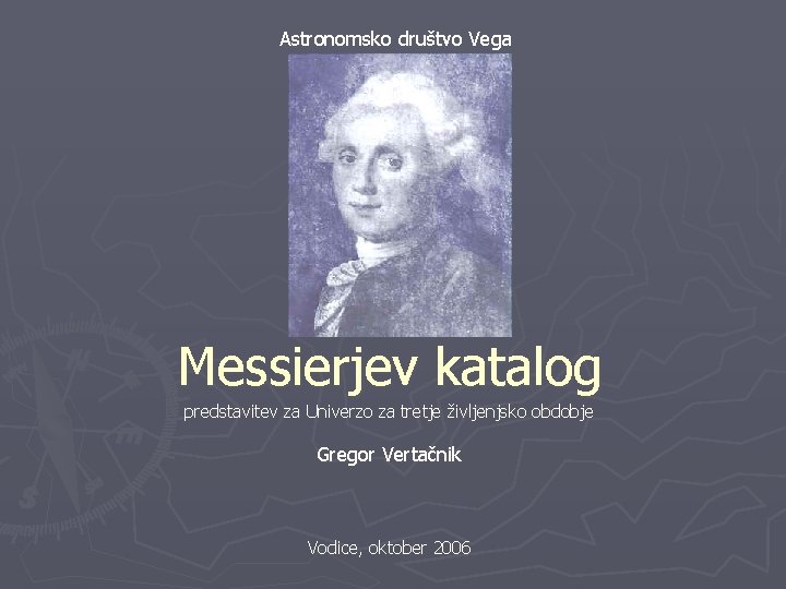 Astronomsko društvo Vega Messierjev katalog predstavitev za Univerzo za tretje življenjsko obdobje Gregor Vertačnik