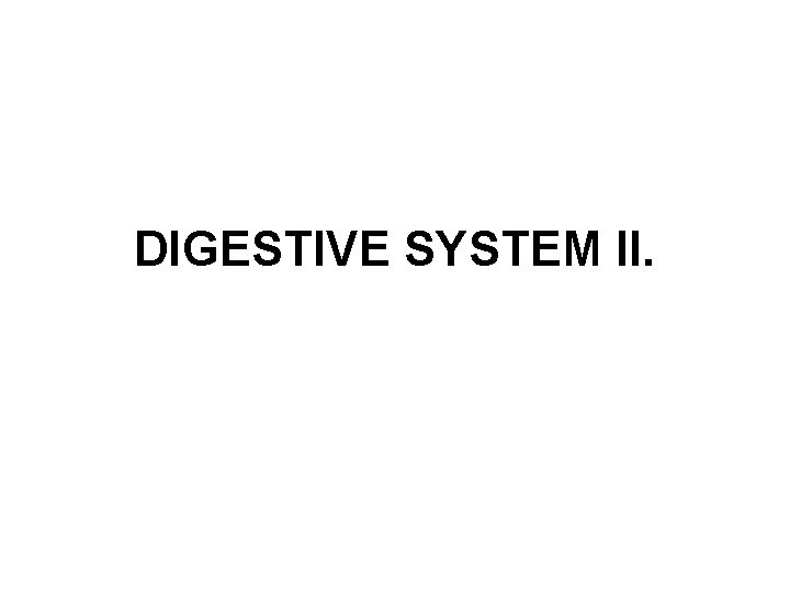 DIGESTIVE SYSTEM II. 
