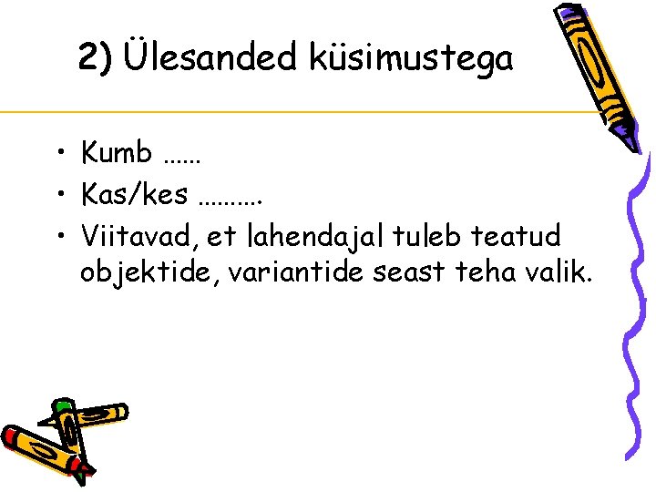 2) Ülesanded küsimustega • Kumb …… • Kas/kes ………. • Viitavad, et lahendajal tuleb