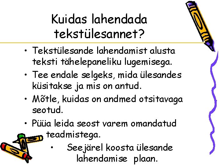 Kuidas lahendada tekstülesannet? • Tekstülesande lahendamist alusta teksti tähelepaneliku lugemisega. • Tee endale selgeks,