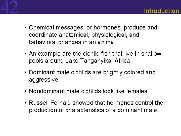 42 Introduction • Chemical messages, or hormones, produce and coordinate anatomical, physiological, and behavioral