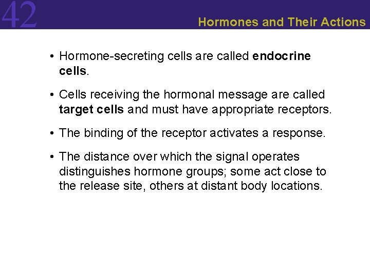 42 Hormones and Their Actions • Hormone-secreting cells are called endocrine cells. • Cells